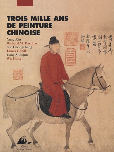 Xin Yang et Richard-M Barnhart - Trois mille ans de peinture chinoise.