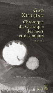 Xingjian Gao - Chroniques du Classique des mers et des monts - Tragicomédie divine en trois actes.