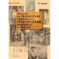 Xingqiu Ye - Récits sur les travailleurs chinois de la Première Guerre mondiale en France.