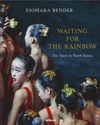Xiomara Bender - Waiting for the Rainbow Ten Years in North Korea /anglais/allemand.
