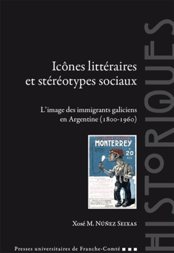 Xosé Nuñez Seixas - Icônes littéraires et stéréotypes sociaux - L'image des immigrants galiciens en Argentine (1800-1960).