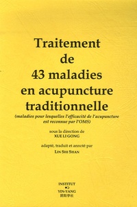 Xue Li Gong et Shi Shan Lin - Traitement de 43 maladies en acupuncture traditionnelle - (Maladies pour lesquelles l'efficacité de l'acupuncture est reconnue par l'OMS).