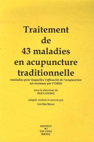 Xue Li Gong et Shi Shan Lin - Traitement de 43 maladies en acupuncture traditionnelle - (Maladies pour lesquelles l'efficacité de l'acupuncture est reconnue par l'OMS).