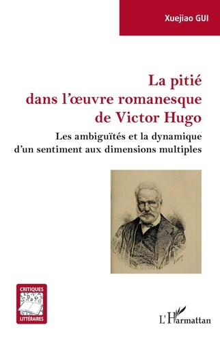 La pitié dans l'oeuvre romanesque de Victor Hugo. Les ambiguïtés et la dynamique d'un sentiment aux dimensions multiples