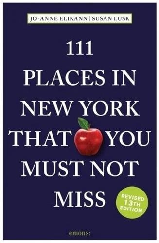  XXX - 111 Places in New York That You Must Not Miss - 13th Revised and Updated Edition /anglais.