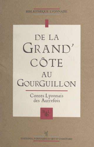 De la Grand'Côte au Gourguillon. Contes lyonnais des autrefois