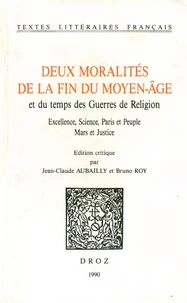Deux moralités de la fin du moyen-âge et du temps des Guerres de religion. Excellence, science, Paris et Peuple ; Mars et Justice