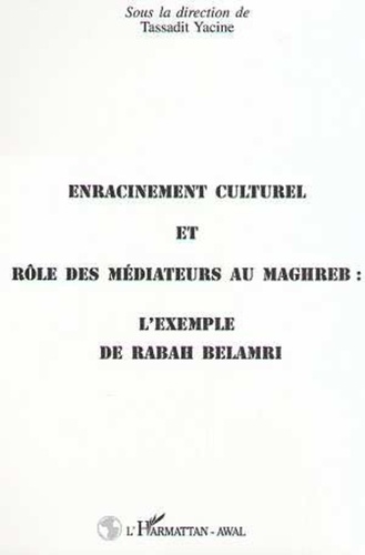  XXX - ENRACINEMENT CULTUREL ET RÔLE DES MEDIATEURS AU MAGHREB : L'EXEMPLE DE RABAH BELAMRI.
