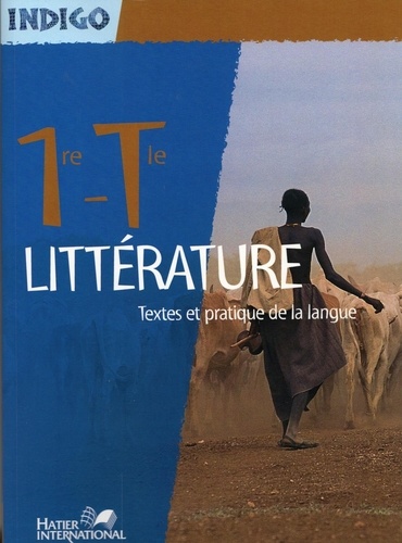  XXX - FRANCAIS PREMIERE - TERMINALE Coll. INDIGO ELEVE - PREMIERE -TERMINALE LITTERATURE Textes et pratiques de la langue.