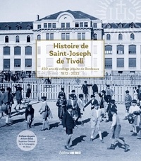  XXX - Histoire de Saint-Joseph de Tivoli - 1572-2022. 450 ans du collège jésuite de Bordeaux.
