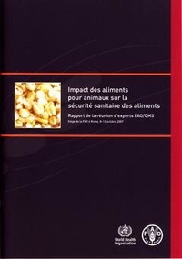  XXX - Impact des aliments pour animaux sur la sécurité sanitaire des aliments - Rapport de la réunion d'experts FAO/OMS, siège de la FAO à Rome, 8-12 Octobre 2007.