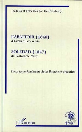  XXX - L'abattoir (1840) d'Estehan Echeverria suivi de "Soledad (1847) de Bartolomé Mitre" - Deux textes fondateurs.