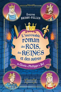 L'incroyable roman des rois, des reines et des autres... De Clovis à Philippe le Bel