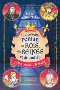 L'incroyable roman des rois, des reines et des autres... Des Rois maudits à la Révolution