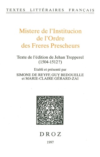Mistere de l'Institucion de l'Ordre des Freres Prescheurs. Texte de l'édition de Jehan Trepperel (1504-1512?)