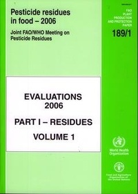  XXX - Pesticides residues in food - Evaluations 2006. Part I - residues. Volume 1. Joint FAO/WHO meeting on....
