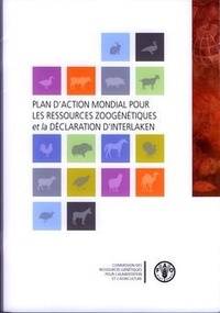  XXX - Plan d'action mondial pour les ressources zoogénétiques et la déclaration d'Interlaken - Conf. techn. interna. Interlaken, Suisse, 3-7 Septembre 2007.