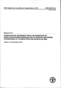  XXX - Rapport de la consultation technique pour l'élaboration de directives internationales sur la gestion des prises accessoires et la réduction des rejets en mer, Rome, 6-10 Décembre 2010 (FAO.