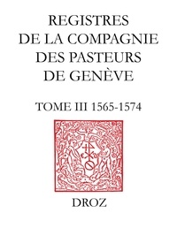  XXX - Registres de la Compagnie des pasteurs de Genève au temps de Calvin. - Tome III, 1565-1574.