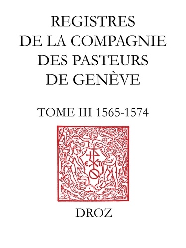 Registres de la Compagnie des pasteurs de Genève au temps de Calvin.. Tome III, 1565-1574