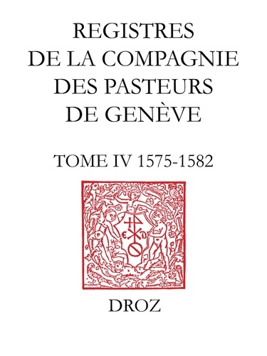 Registres de la Compagnie des pasteurs de Genève au temps de Calvin. Tome IV, 1575-1582