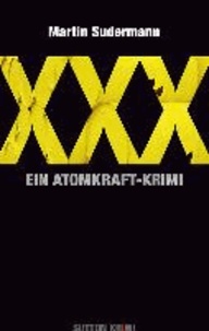 XXX. Ein Atomkraft-Krimi - Ein Wendland-Krimi.