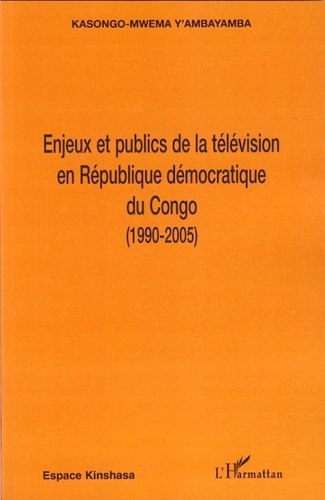 Y'Ambayamba Kasongo-Mwema - Enjeux et et publics de la télévision en République démocratique du Congo (1990-2005).