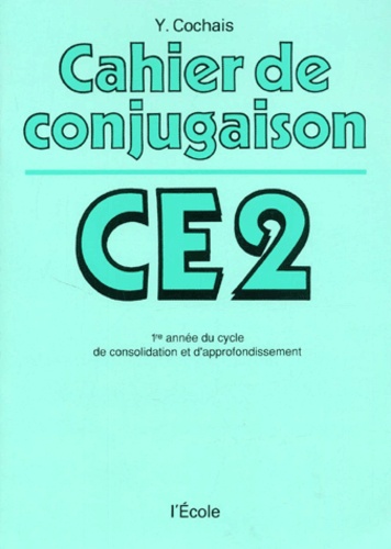 Y Cochais - Cahier De Conjugaison. 1re Annee Du Cycle De Consolidation Et D'Approfondissement.
