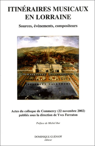 Y. Ferraton - Itineraires Musicaux En Lorraine. Sources, Evenements, Compositeurs, Actes Du Colloque De Commercy (22 Novembre 2002).