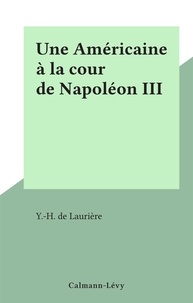 Y.-H. de Laurière - Une Américaine à la cour de Napoléon III.