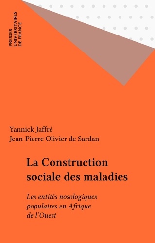 LA CONSTRUCTION SOCIALE DES MALADIES. Les entités nosologiques populaires en Afrique de l'Ouest