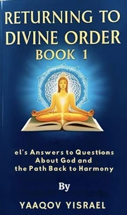 Returning to Divine Order: Book 1 el's Answers to Questions About God and the Path Back to Harmony