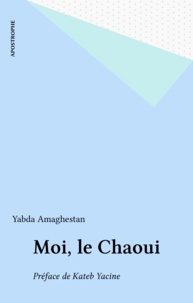 Yabda Amaghestan - Moi, le Chaoui - Préface de Kateb Yacine.