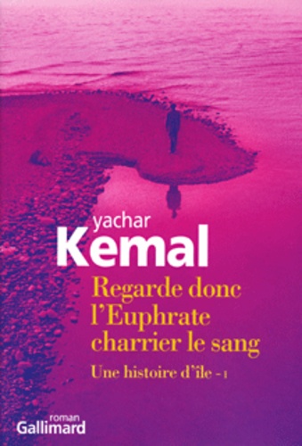 Yachar Kemal - Une histoire d'île Tome 1 : Regarde donc l'Euphrate charrier le sang.