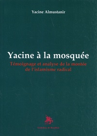 Yacine Almustanir - Yacine à la mosquée - Témoignage et analyse de la montée de l'islamisme radical.