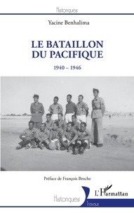 Yacine Benhalima - Le Bataillon du Pacifique - 1940-1946.