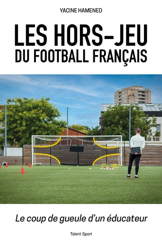 Les hors-jeu du football français. Le coup de gueule d'un éducateur
