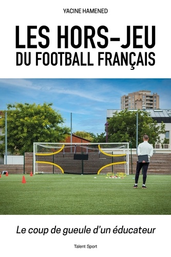 Les hors-jeu du football français. Le coup de gueule d'un éducateur - Occasion