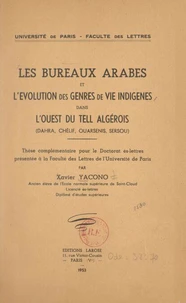 Les bureaux arabes et l'évolution des genres de vie indigènes dans l'Ouest du Tell algérois : Dahra, Chélif, Ouarsenis, Sersou