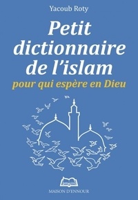 Yacoub Roty - Petit dictionnaire de l'islam - Pour qui espère en Dieu.