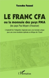 Yacouba Fassassi - Le franc CFA ou la monnaie des pays PMA (les pays Pas Moyen d'Avancer) - L'impératif de l'intégration régionale avec une monnaie unique pour une zone monétaire optimale en Afrique de l'Ouest.