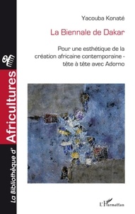 Yacouba Konaté - La Biennale de Dakar - Pour une esthétique de la création contemporaine africaine ; Tête à tête avec Adorno.