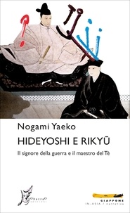 Yaeko Nogami et Benedetta Torrani - Hideyoshi e Rikyū - Il signore della guerra e il maestro del Tè.