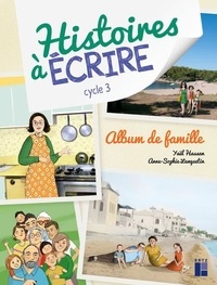 Yaël Hassan et Anne-Sophie Lanquetin - Histoires à écrire cycle 3 - Album de famille. 1 Cédérom