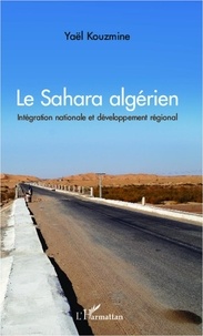 Yaël Kouzmine - Le Sahara algérien - Intégration nationale et développement régional.