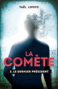 Yaël Lipsyc - La Comète T03 - Le dernier président.