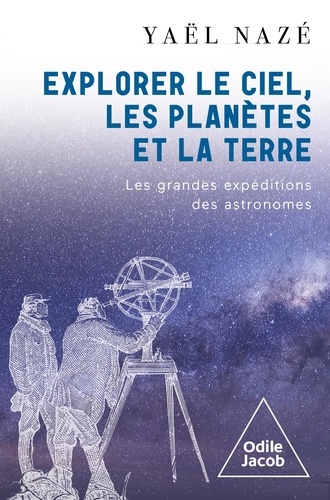 Explorer le ciel, les planètes et la terre. Les grandes expéditions des astronomes