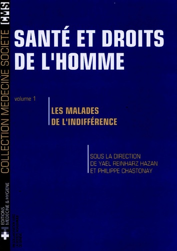 Yaël Reinharz Hazan et Philippe Chastonay - Santé et droits de l'homme - Volume 1, Les malades de l'indifférence.
