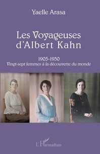 Yaelle Arasa - Les voyageuses d'Albert Kahn - Vingt-sept femmes à la découverte du monde (1905-1930).