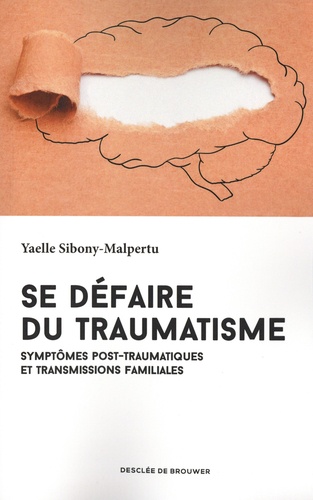 Yaelle Sibony-Malpertu - Se défaire du traumatisme - Symptômes post-traumatiques et transmissions familiales.